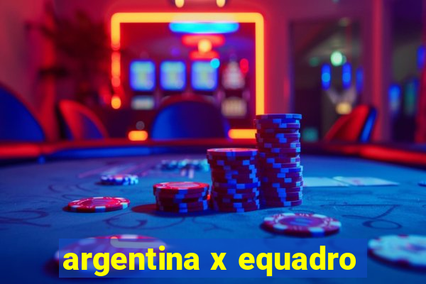 argentina x equadro