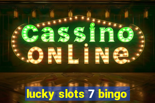 lucky slots 7 bingo