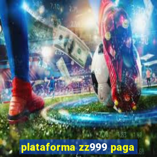 plataforma zz999 paga