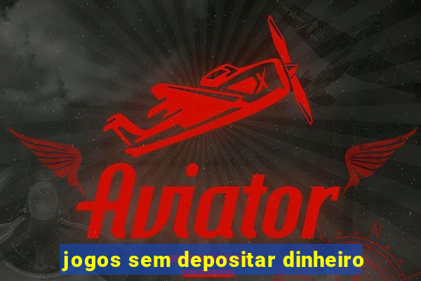 jogos sem depositar dinheiro