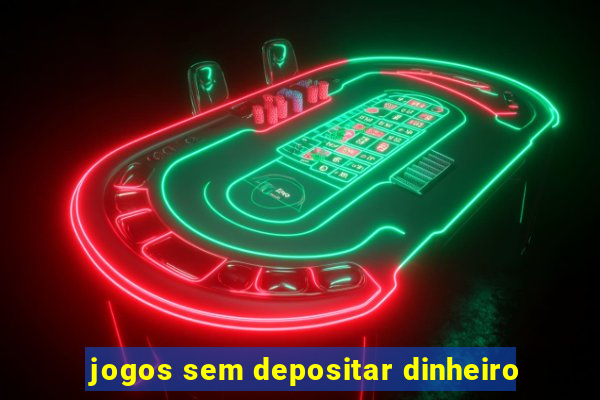 jogos sem depositar dinheiro