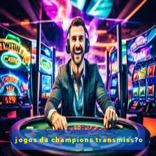 jogos da champions transmiss?o