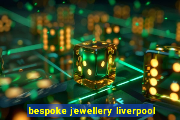 bespoke jewellery liverpool