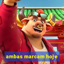 ambas marcam hoje