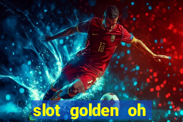 slot golden oh yeah casino slots