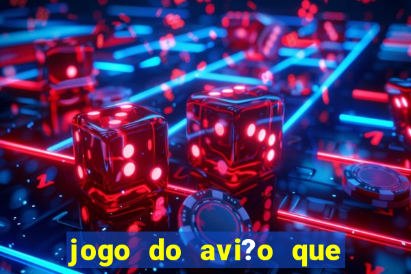 jogo do avi?o que dá dinheiro