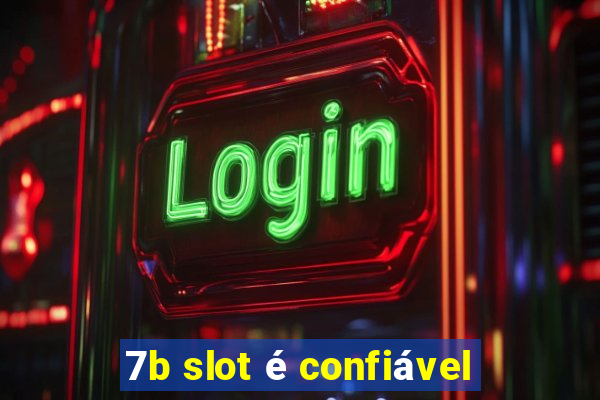 7b slot é confiável