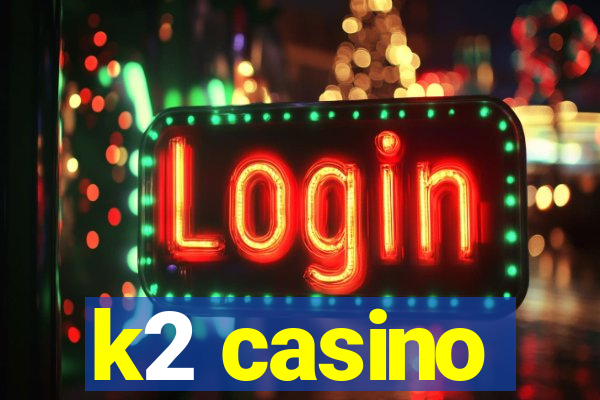 k2 casino