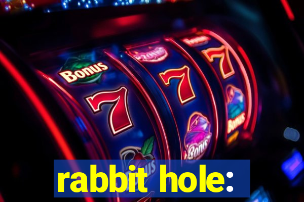 rabbit hole: