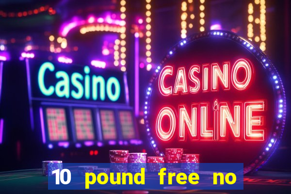 10 pound free no deposit casino bonus