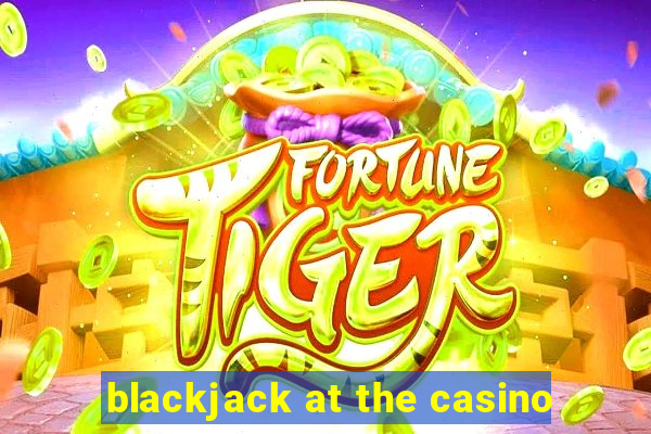 blackjack at the casino