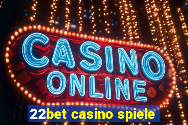 22bet casino spiele