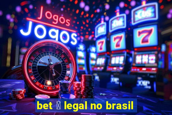 bet 茅 legal no brasil