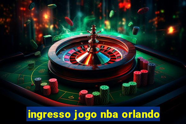 ingresso jogo nba orlando