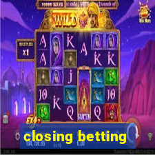 closing betting