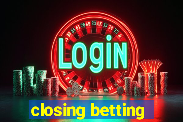 closing betting