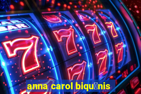 anna carol biqu铆nis