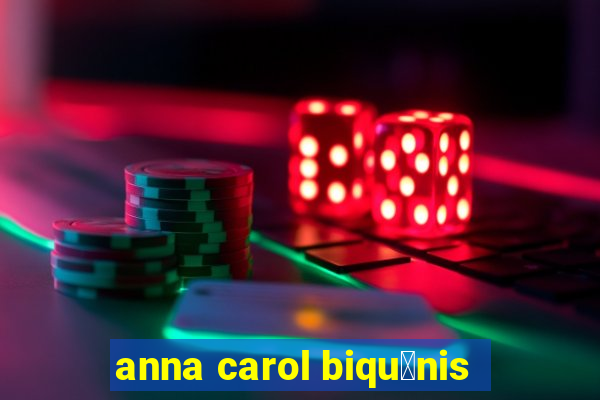 anna carol biqu铆nis