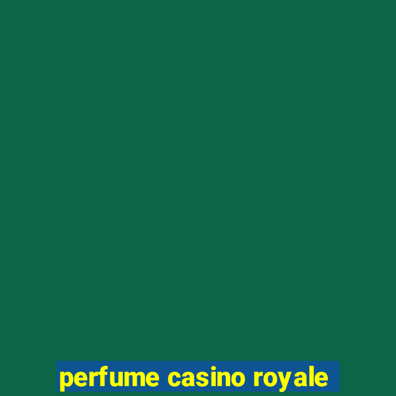 perfume casino royale