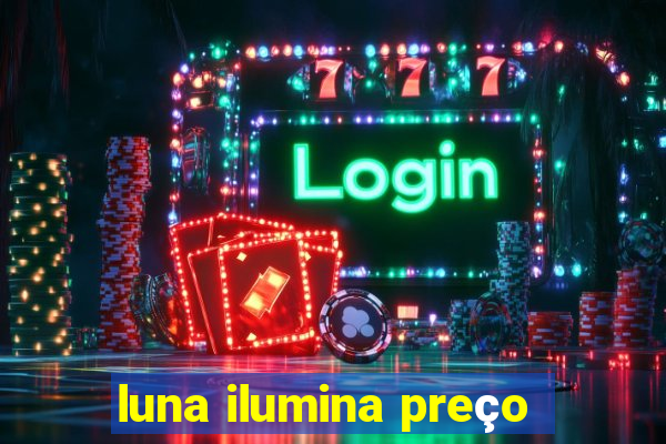 luna ilumina preço