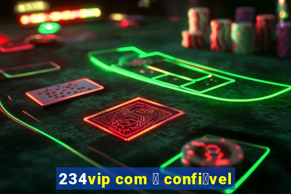 234vip com 茅 confi谩vel