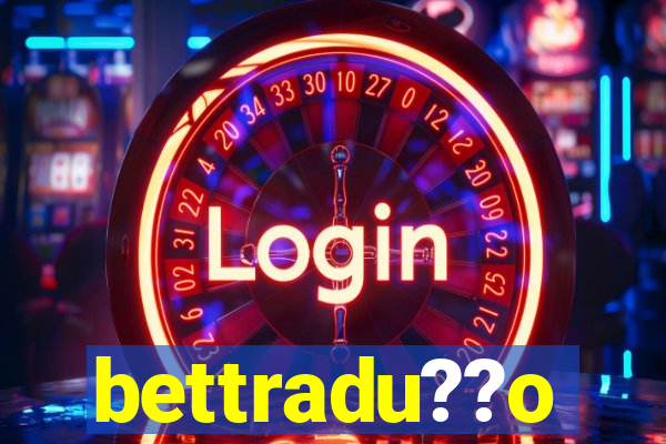 bettradu??o