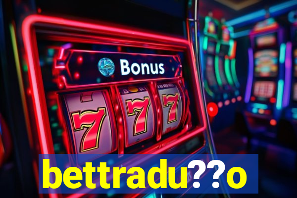 bettradu??o