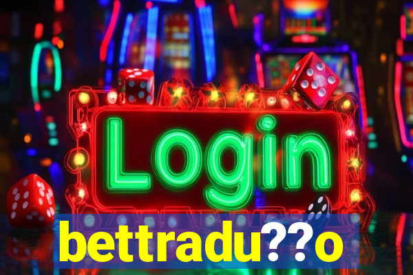 bettradu??o