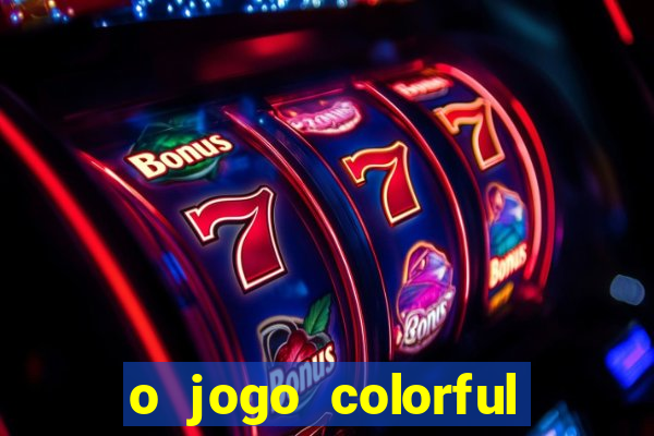 o jogo colorful slots paga mesmo