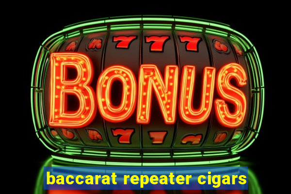 baccarat repeater cigars