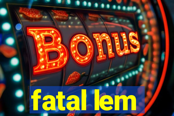 fatal lem