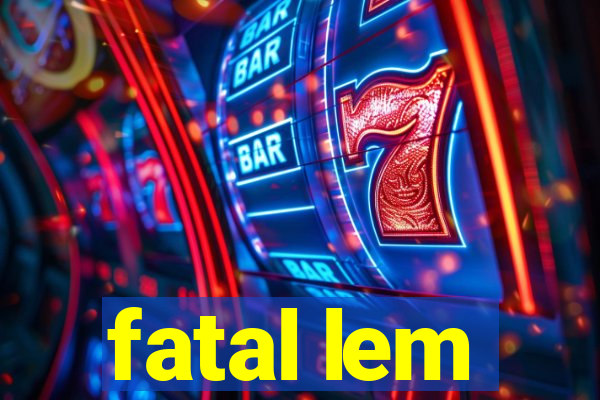 fatal lem