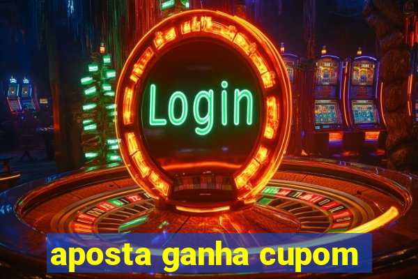 aposta ganha cupom