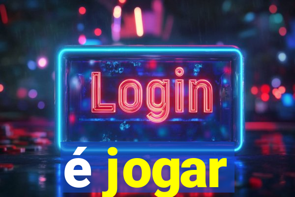 é jogar