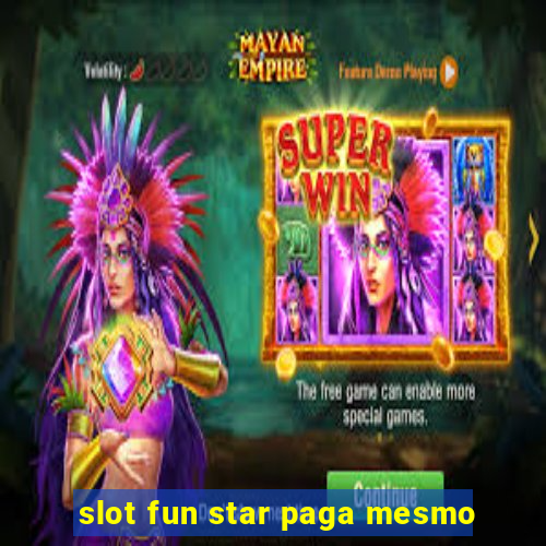 slot fun star paga mesmo