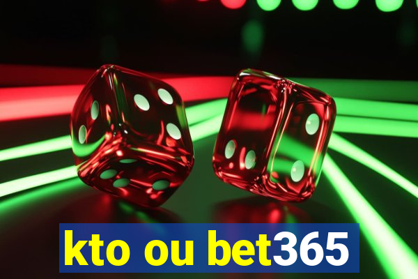 kto ou bet365