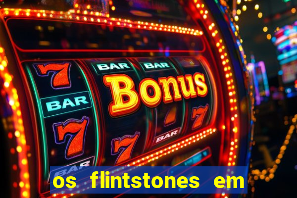 os flintstones em viva rock vegas filme completo dublado