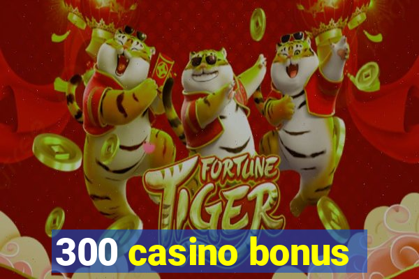 300 casino bonus