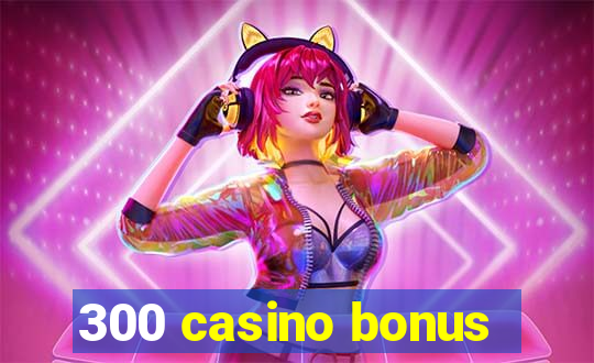 300 casino bonus