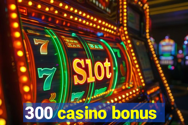 300 casino bonus