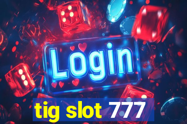 tig slot 777