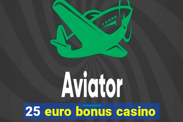 25 euro bonus casino