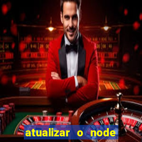 atualizar o node no windows