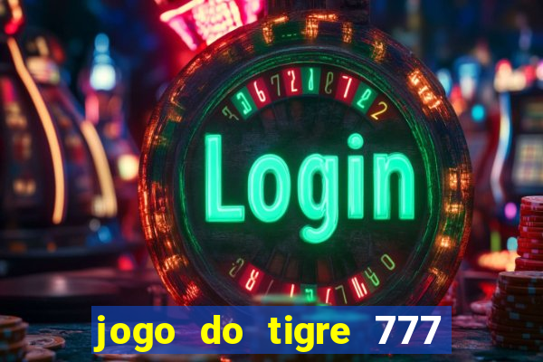 jogo do tigre 777 ganhar dinheiro