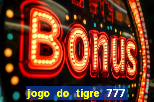 jogo do tigre 777 ganhar dinheiro