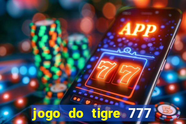 jogo do tigre 777 ganhar dinheiro