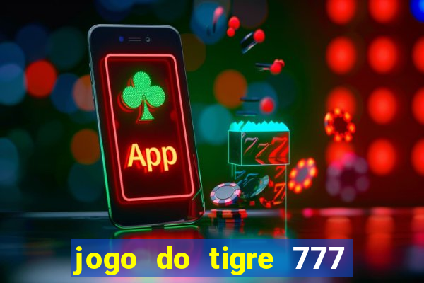 jogo do tigre 777 ganhar dinheiro