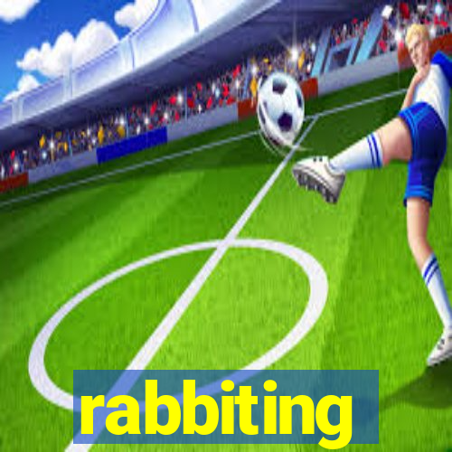 rabbiting