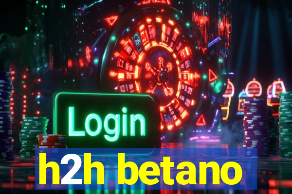 h2h betano