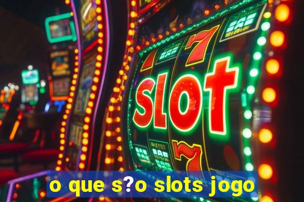 o que s?o slots jogo